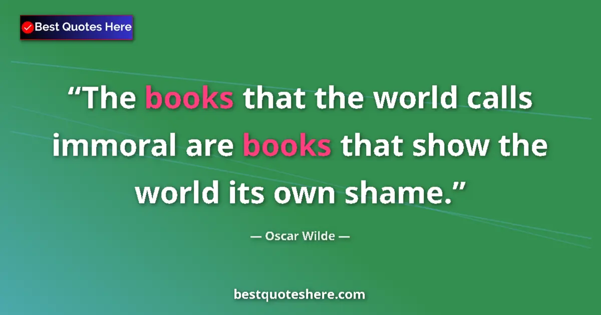 Quote by Oscar Wilde: The books that the world calls immoral are books that show the world its own shame....