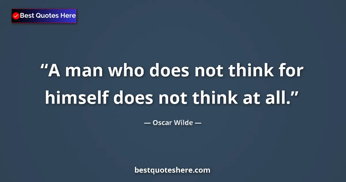 Quote by Oscar Wilde: A man who does not think for himself does not think at all....