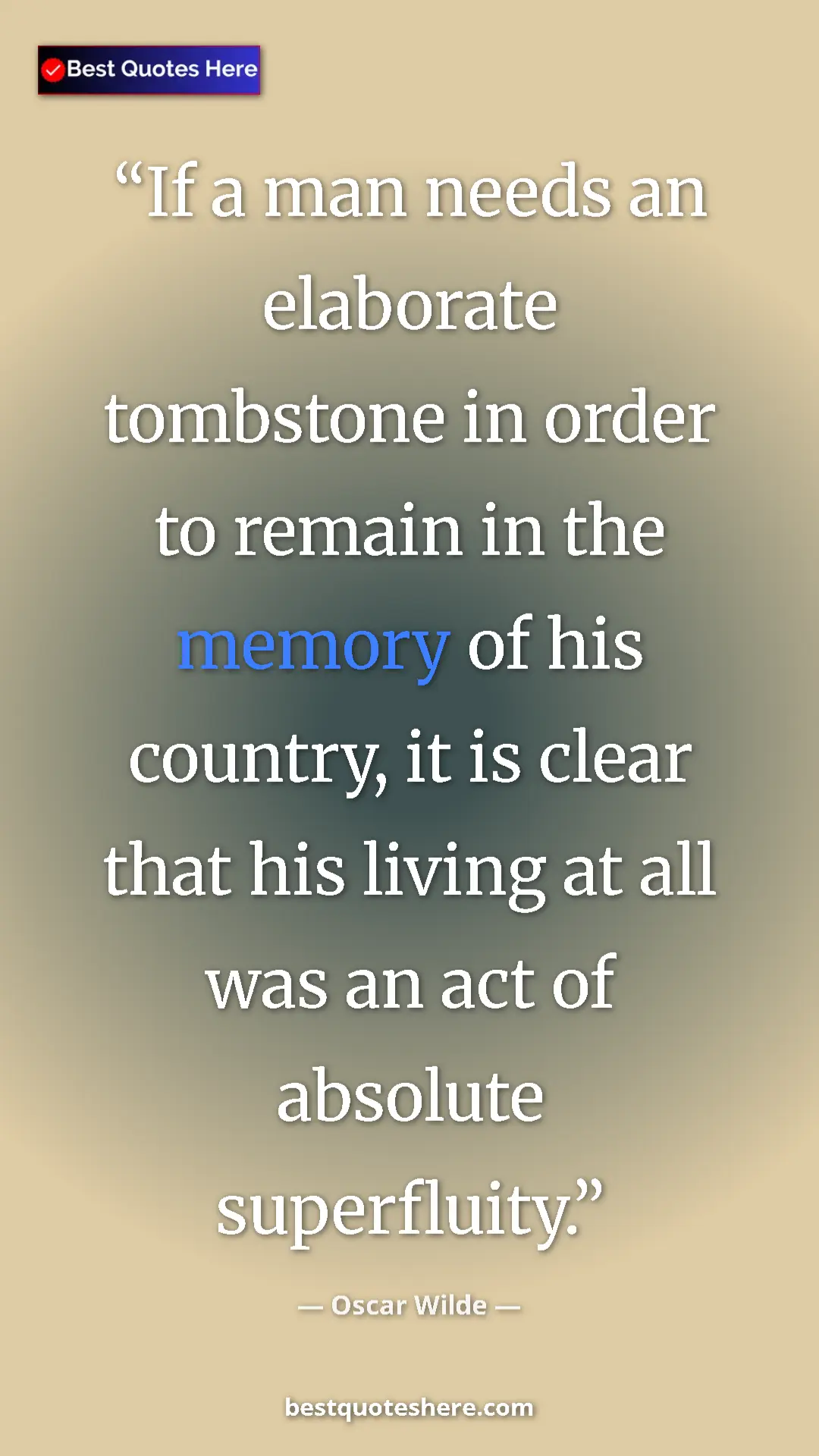 Pinterest quote poster by Oscar Wilde: "If a man needs an elaborate tombstone in order to remain in..."