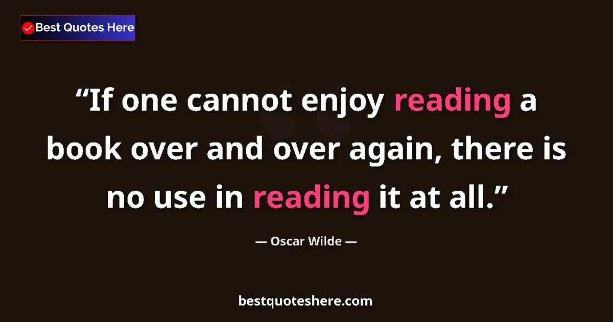 Quote by Oscar Wilde: If one cannot enjoy reading a book over and over again, there is no use in reading it at all....