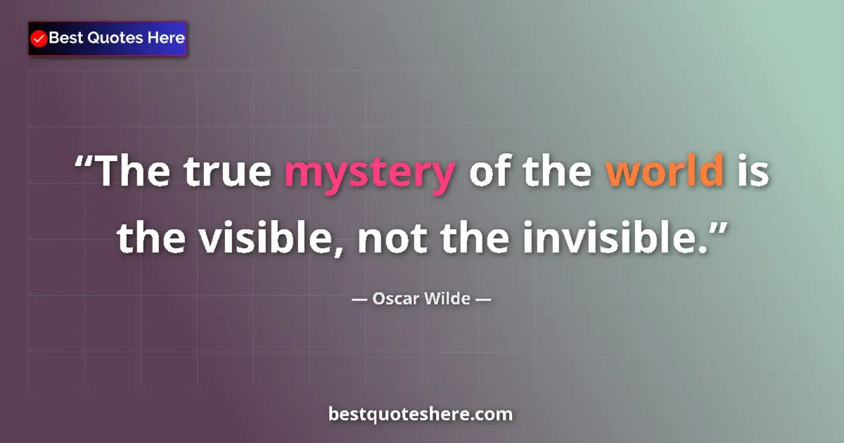 Oscar Wilde quote: "The true mystery of the world is the visible, not the..."