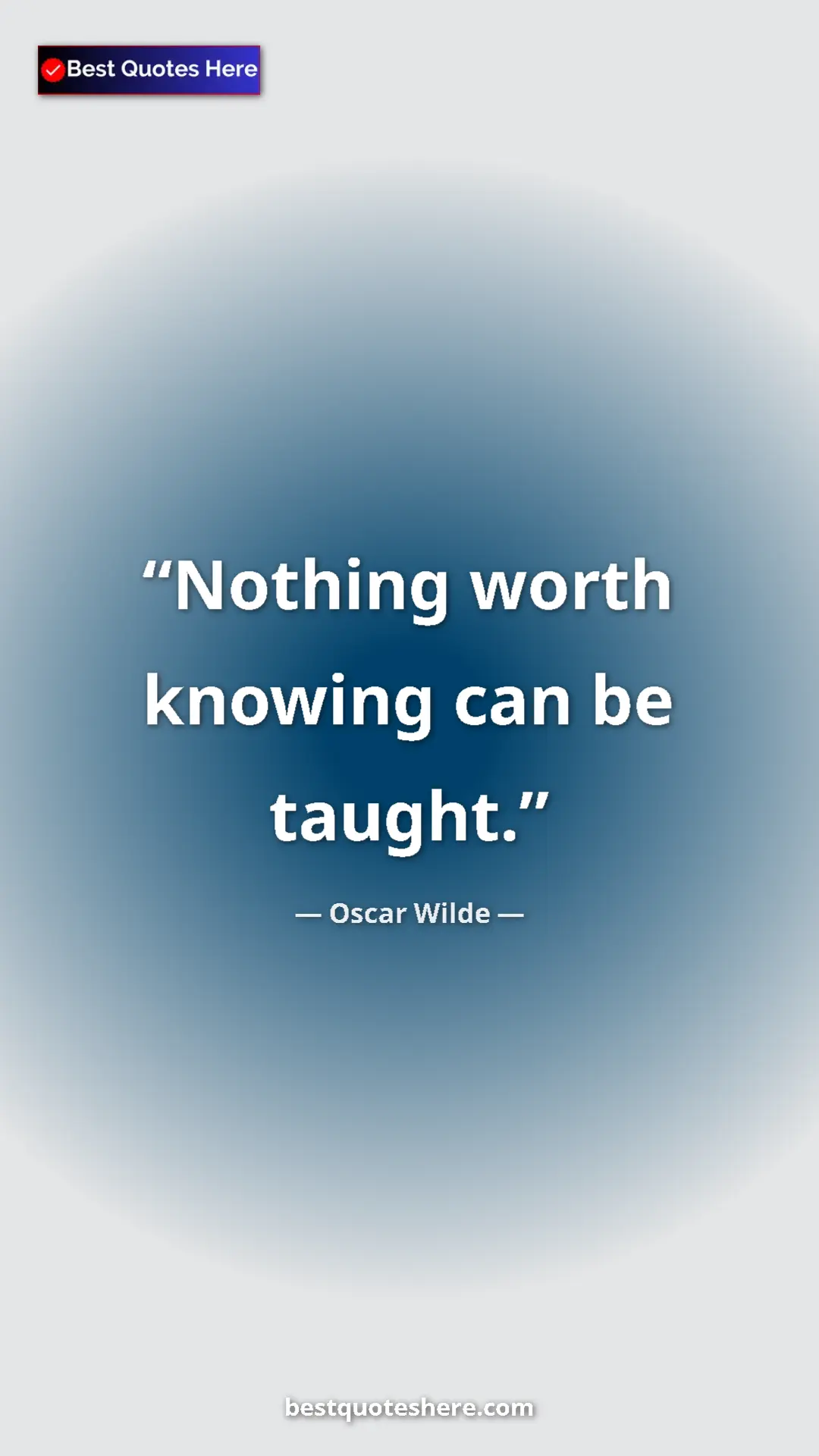 Oscar Wilde Quote Card: "Nothing worth knowing can be taught." Pinterest quote poster by Oscar Wilde: "Nothing worth knowing can be taught."