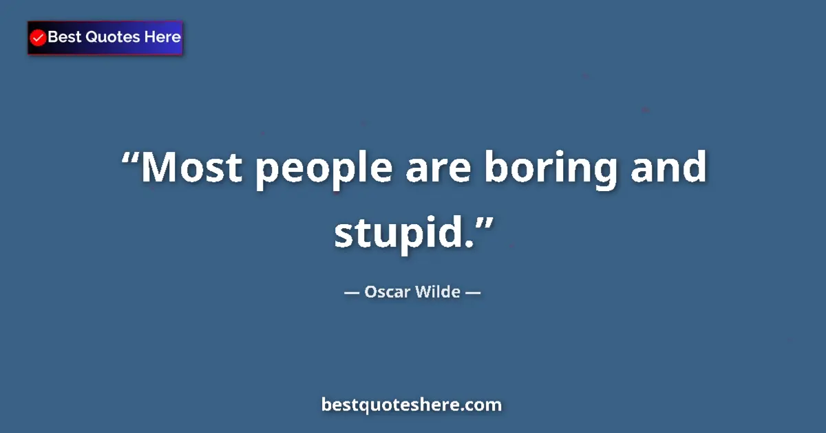 Quote by Oscar Wilde: Most people are boring and stupid....