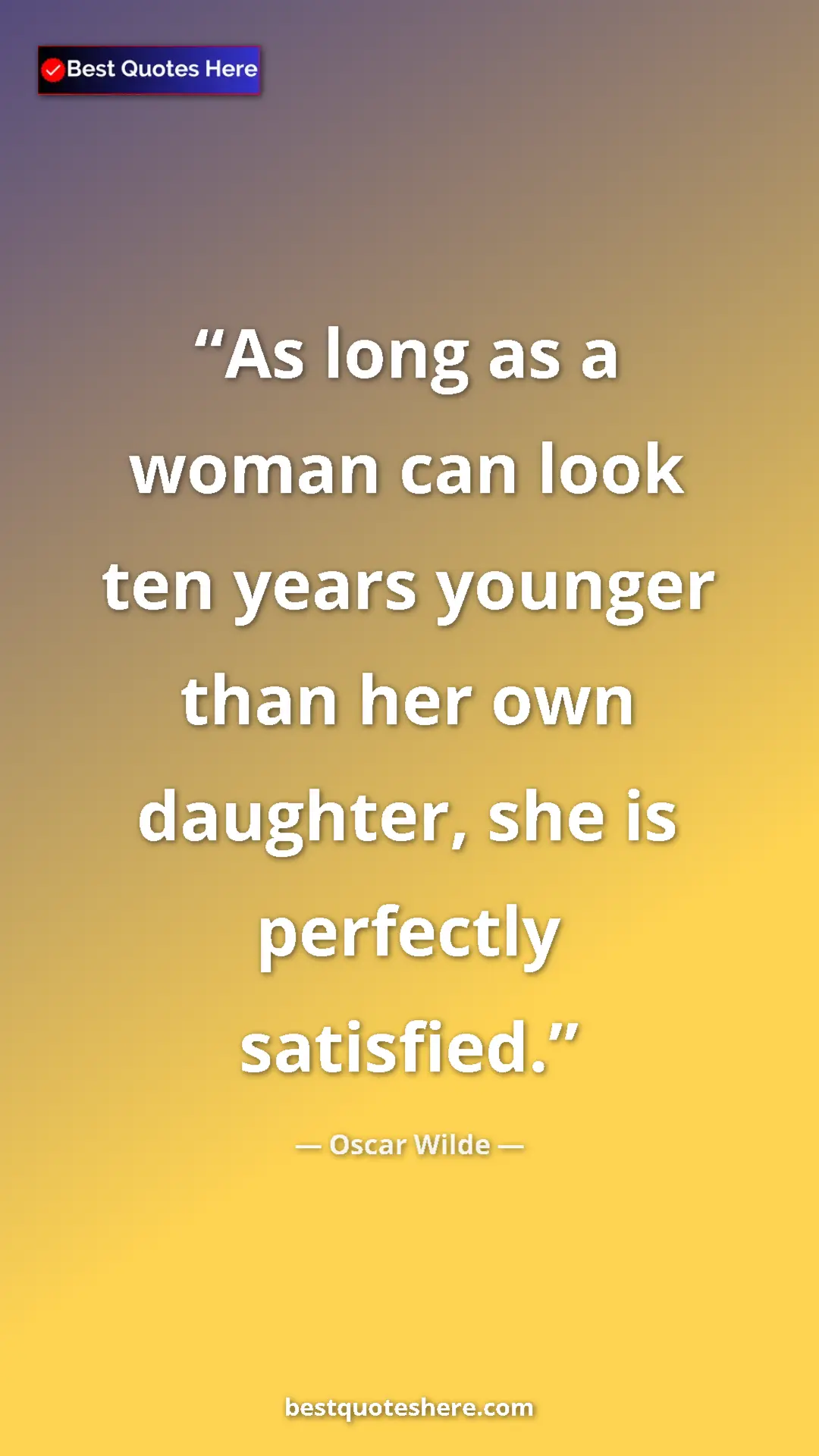 Pinterest quote poster by Oscar Wilde: "As long as a woman can look ten years younger than her own..."