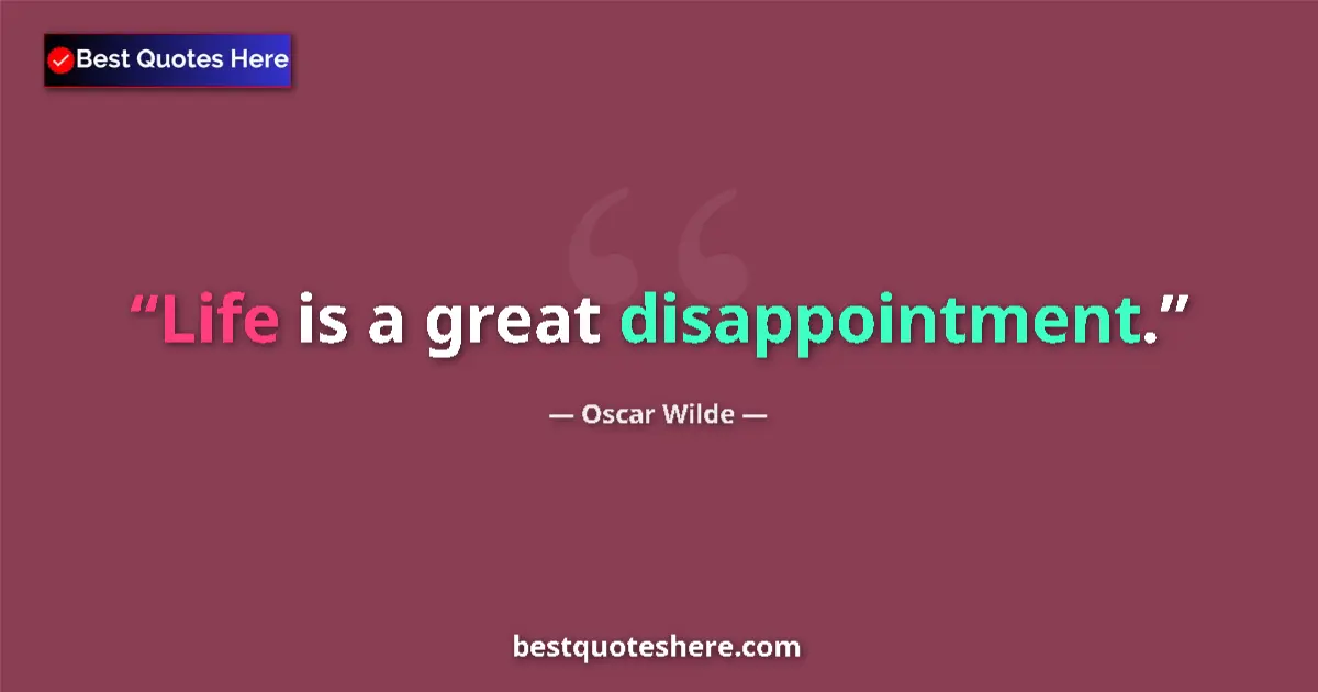 Quote by Oscar Wilde: Life is a great disappointment....