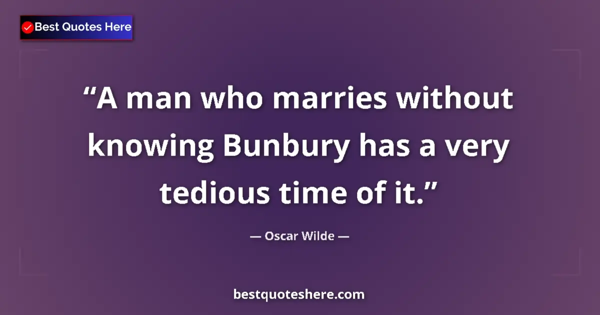 Oscar Wilde quote: "A man who marries without knowing Bunbury has a very..."
