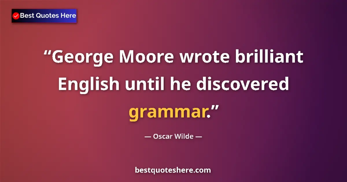 Quote by Oscar Wilde: George Moore wrote brilliant English until he discovered grammar....