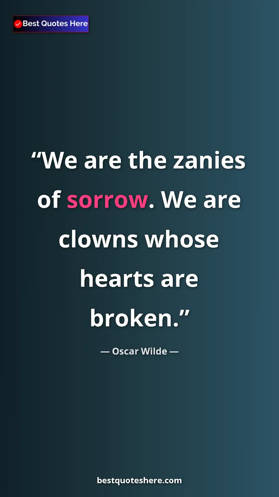 Pinterest quote poster by Oscar Wilde: "We are the zanies of sorrow. We are clowns whose hearts are..."
