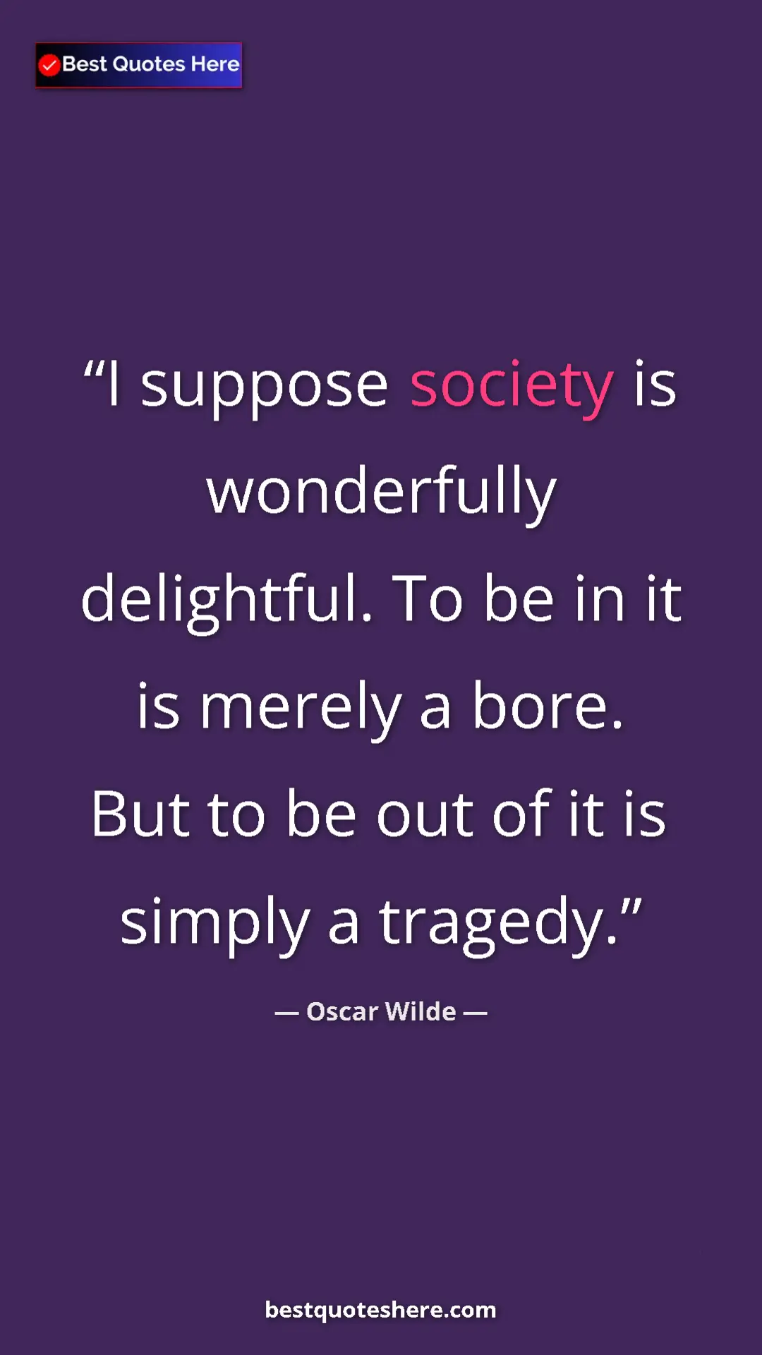 Oscar Wilde Quote Card: "I suppose society is wonderfully delightful. To be in it is..." Pinterest quote poster by Oscar Wilde: "I suppose society is wonderfully delightful. To be in it is..."