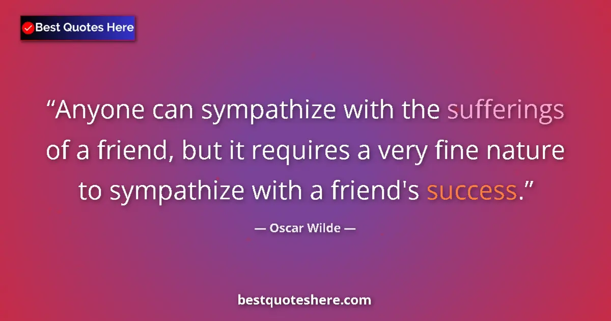 Quote by Oscar Wilde: Anyone can sympathize with the sufferings of a friend, but it requires a very fine nature to sympath...