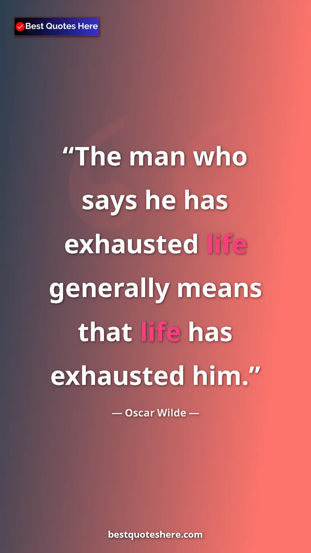 Pinterest quote poster by Oscar Wilde: "The man who says he has exhausted life generally means that..."