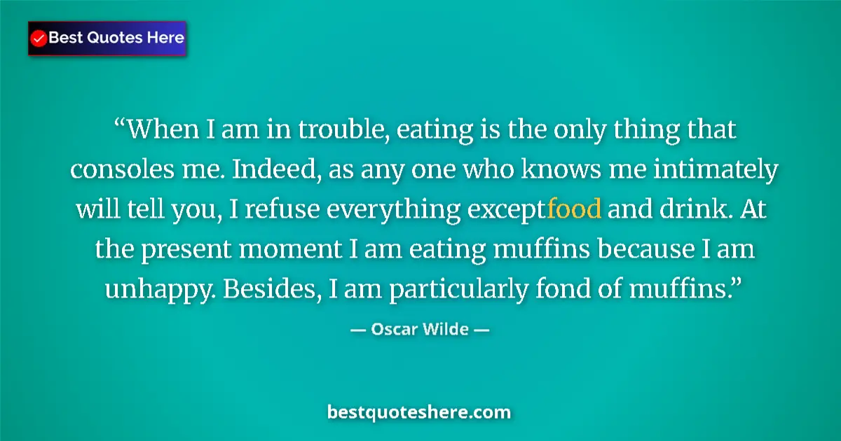 Quote by Oscar Wilde: When I am in trouble, eating is the only thing that consoles me. Indeed, as any one who knows me int...