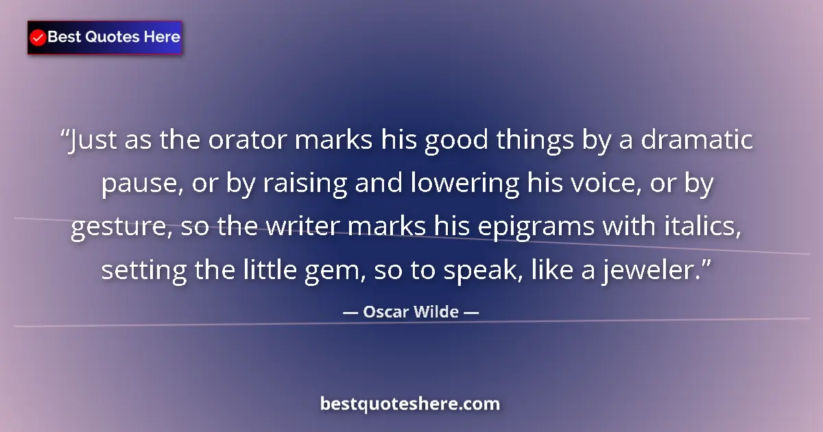 Quote by Oscar Wilde: Just as the orator marks his good things by a dramatic pause, or by raising and lowering his voice, ...