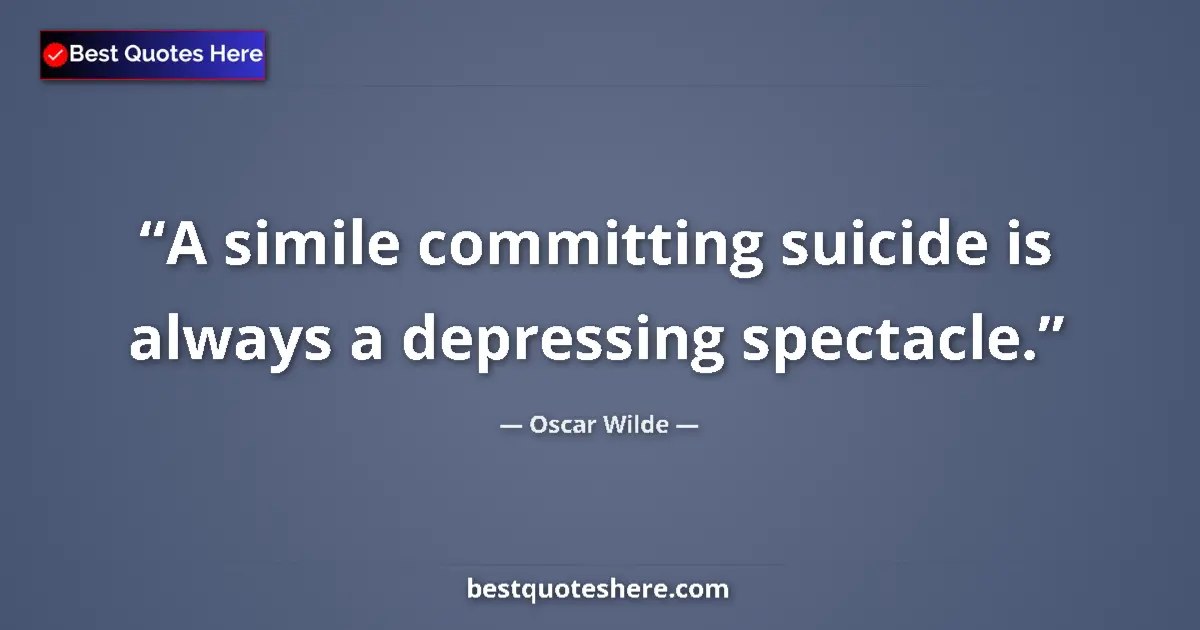 Quote by Oscar Wilde: A simile committing suicide is always a depressing spectacle....