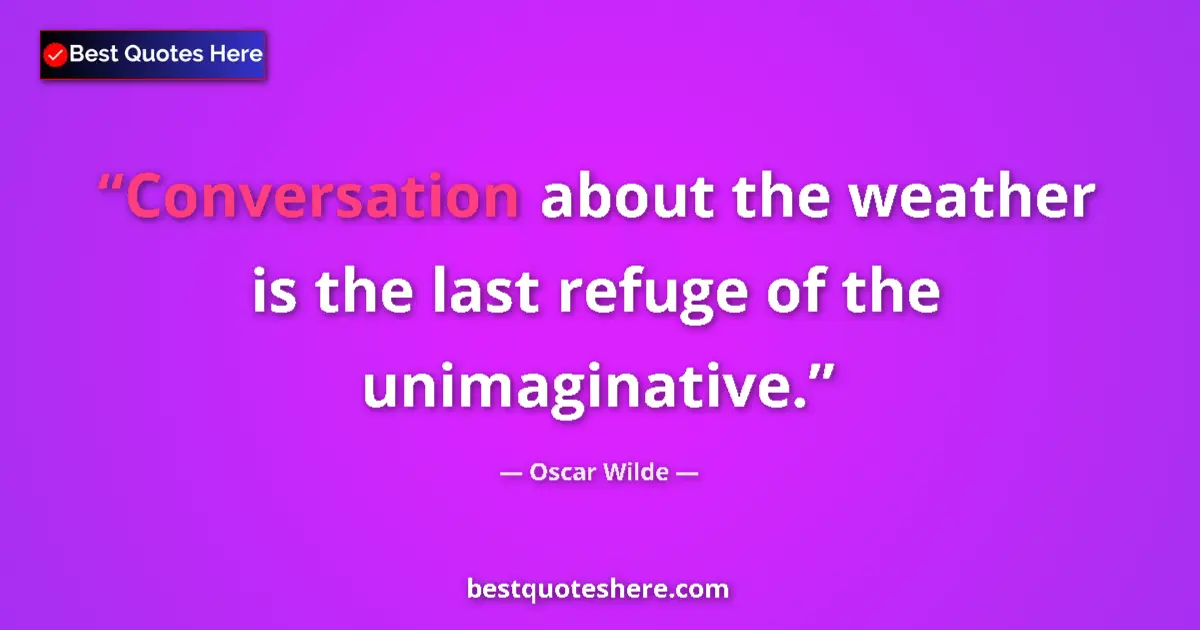 Quote by Oscar Wilde: Conversation about the weather is the last refuge of the unimaginative....