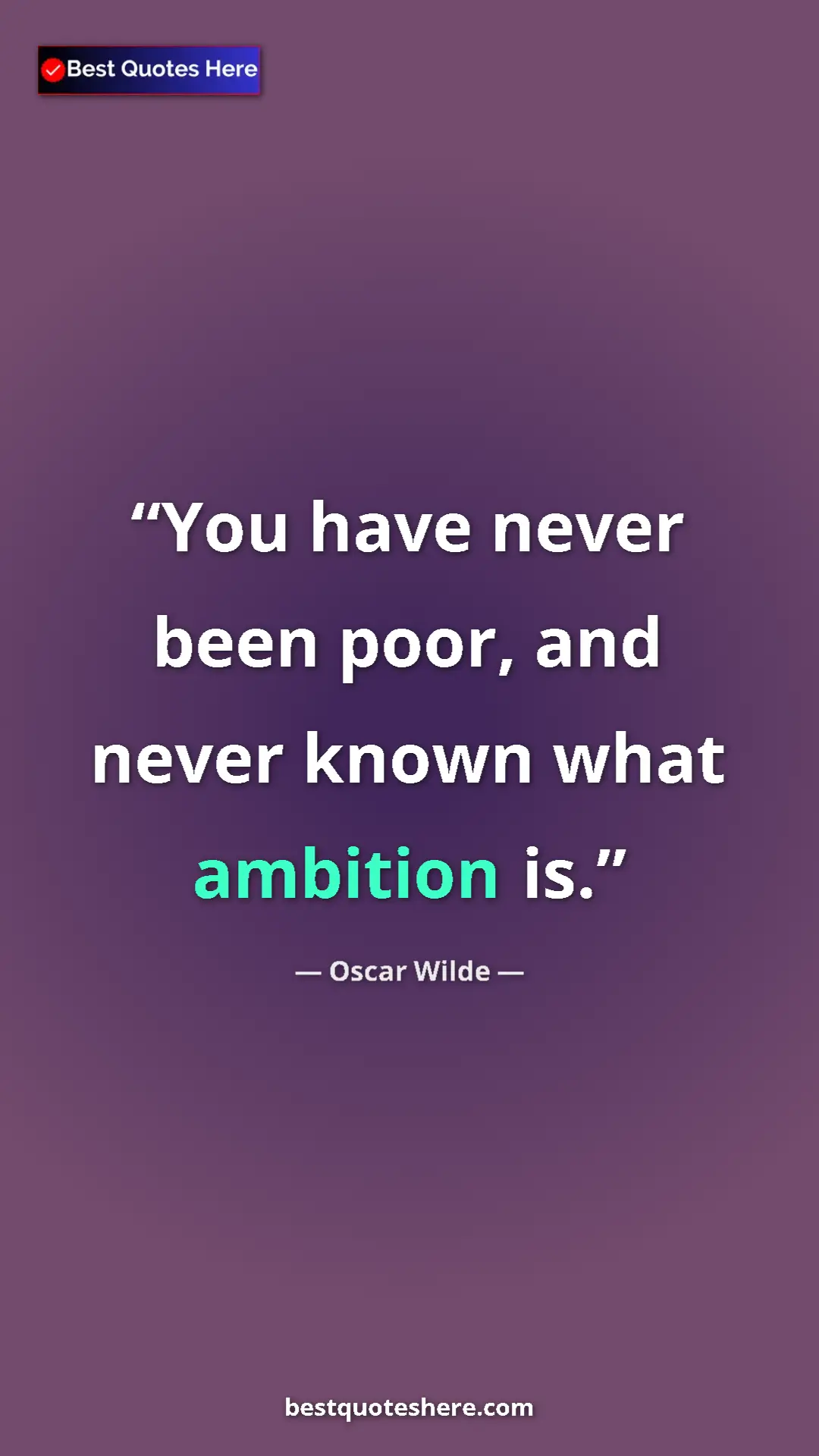 Pinterest quote poster by Oscar Wilde: "You have never been poor, and never known what ambition is."