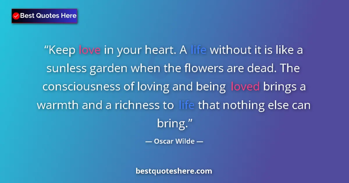 Image for the quote by Oscar Wilde: Keep love in your heart. A life without it is like a sunless garden when the flowers are dead. The c...