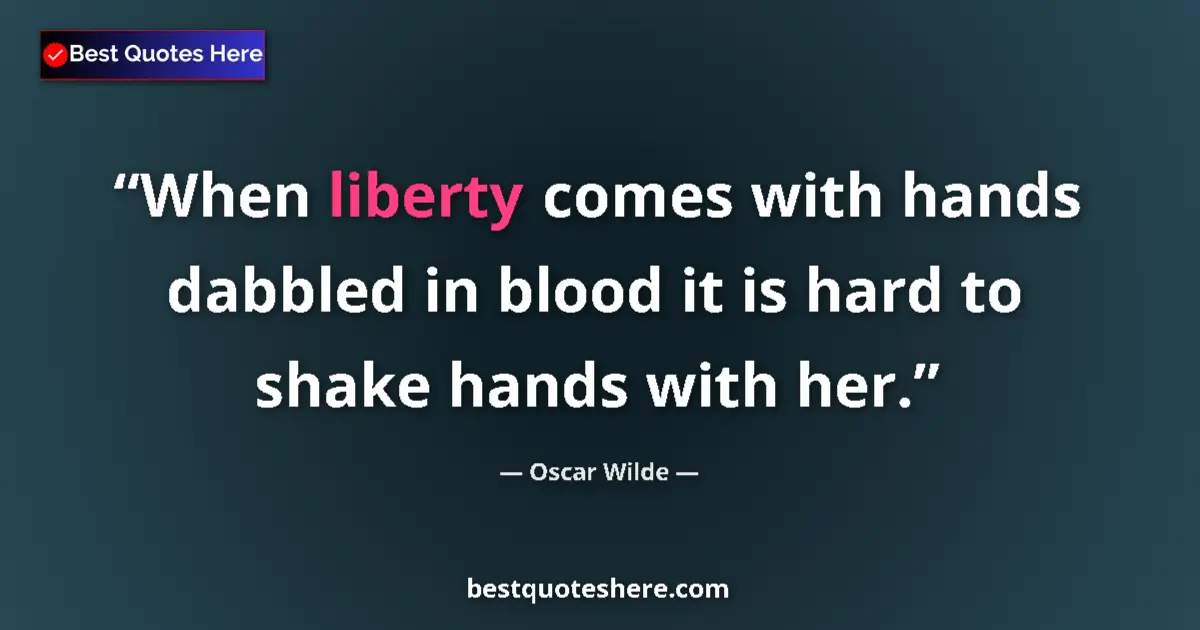 Quote by Oscar Wilde: When liberty comes with hands dabbled in blood it is hard to shake hands with her....