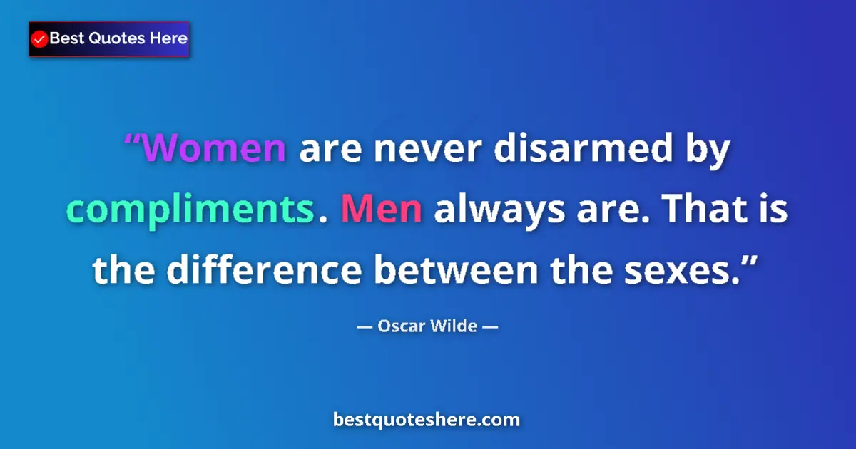 Quote by Oscar Wilde: Women are never disarmed by compliments. Men always are. That is the difference between the sexes....