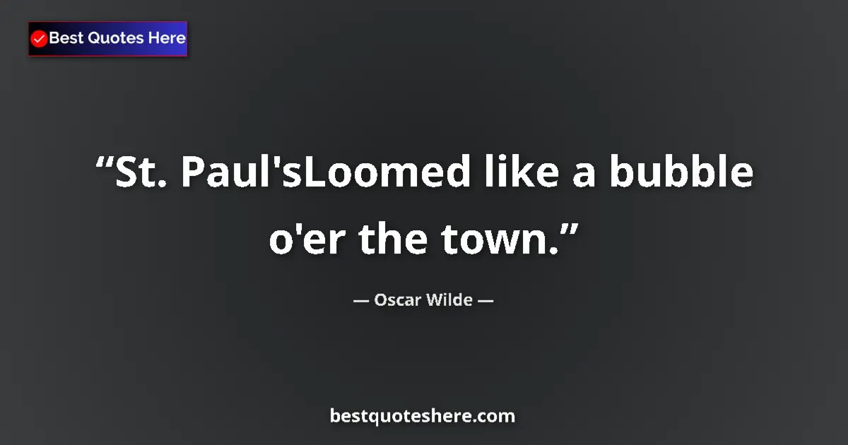 Quote by Oscar Wilde: St. Paul'sLoomed like a bubble o'er the town....