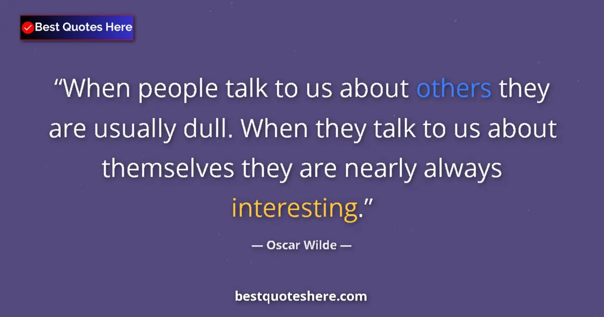 Quote by Oscar Wilde: When people talk to us about others they are usually dull. When they talk to us about themselves the...