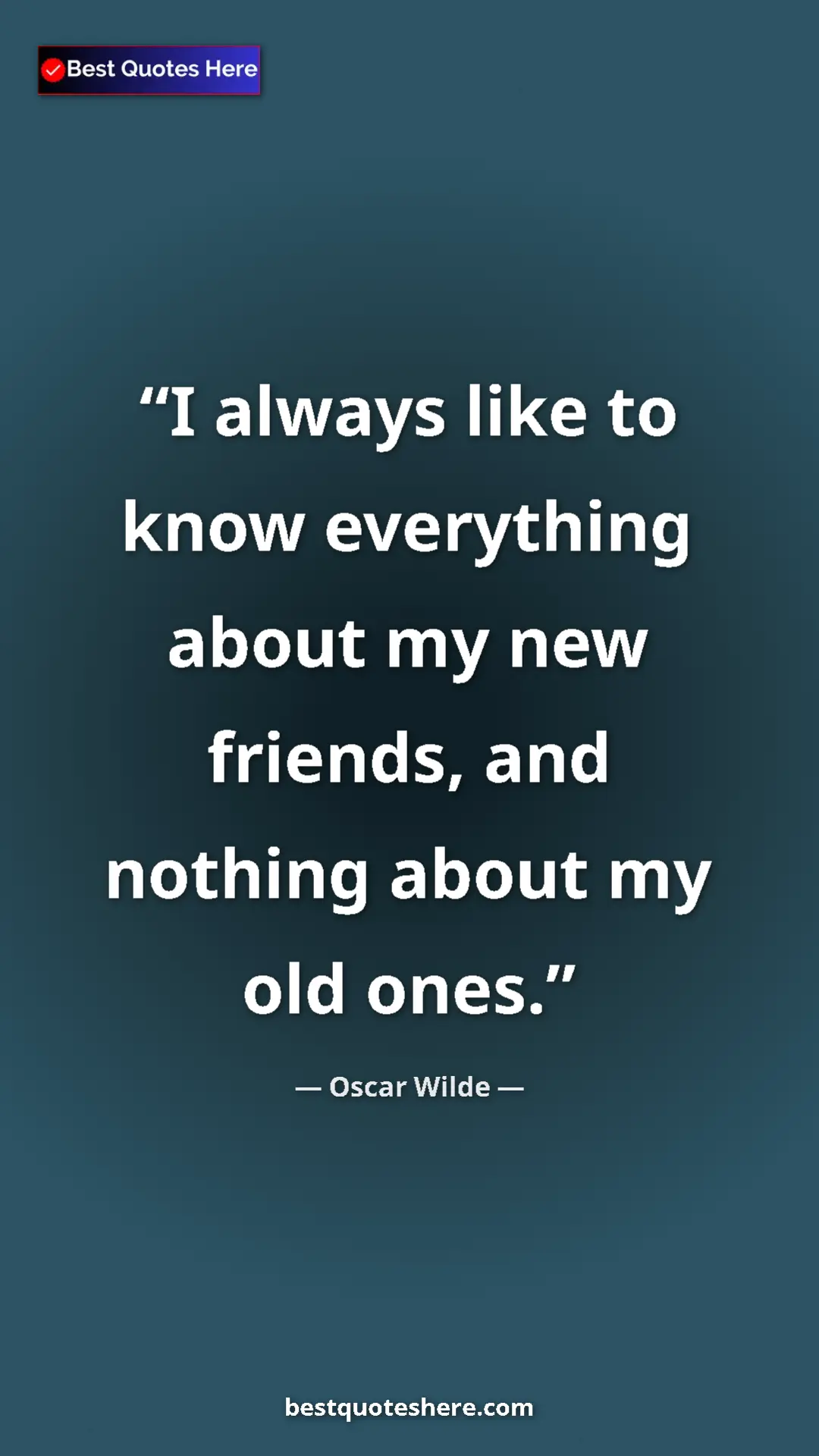 Pinterest quote poster by Oscar Wilde: "I always like to know everything about my new friends, and..."