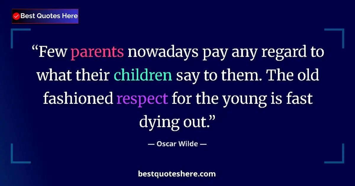 Quote by Oscar Wilde: Few parents nowadays pay any regard to what their children say to them. The old fashioned respect fo...