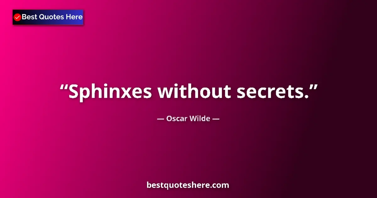 Quote by Oscar Wilde: Sphinxes without secrets....