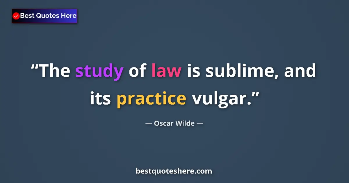 Quote by Oscar Wilde: The study of law is sublime, and its practice vulgar....