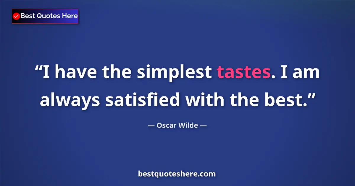 Quote by Oscar Wilde: I have the simplest tastes. I am always satisfied with the best....