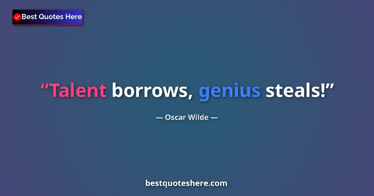 Oscar Wilde quote: "Talent borrows, genius steals!"