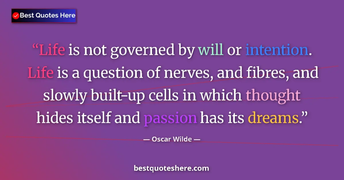 Quote by Oscar Wilde: Life is not governed by will or intention. Life is a question of nerves, and fibres, and slowly buil...