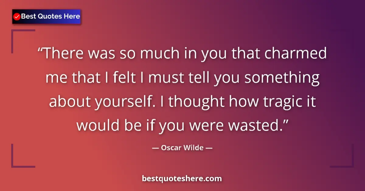Quote by Oscar Wilde: There was so much in you that charmed me that I felt I must tell you something about yourself. I tho...