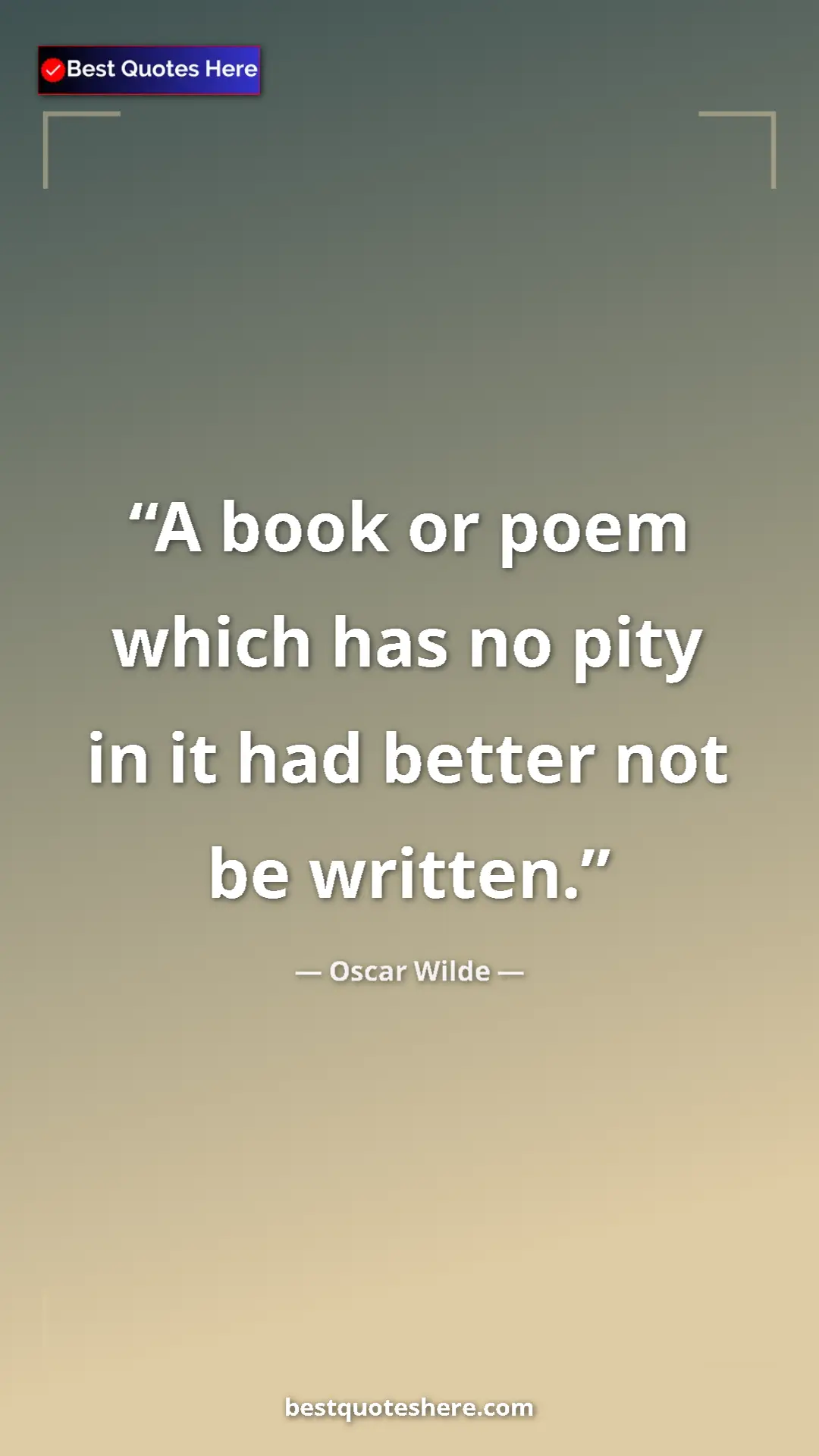 Pinterest quote poster by Oscar Wilde: "A book or poem which has no pity in it had better not be..."