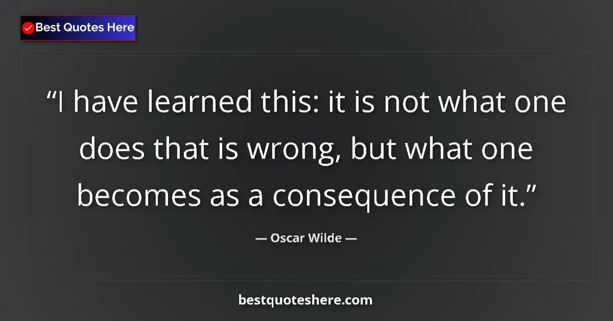 Quote by Oscar Wilde: I have learned this: it is not what one does that is wrong, but what one becomes as a consequence of...