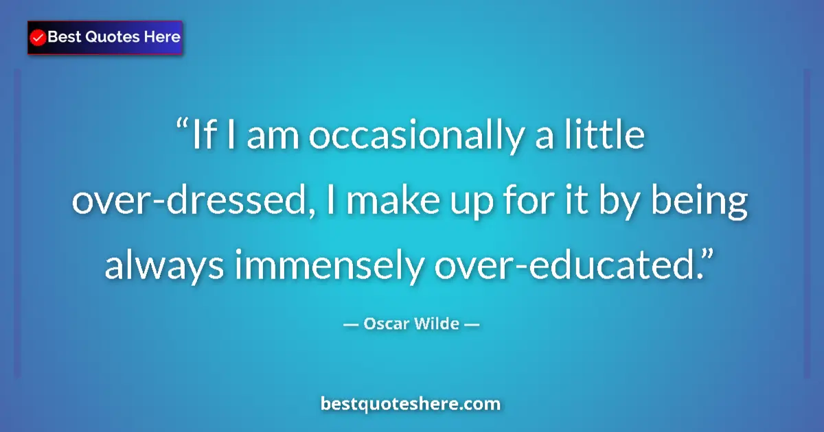 Quote by Oscar Wilde: If I am occasionally a little over-dressed, I make up for it by being always immensely over-educated...
