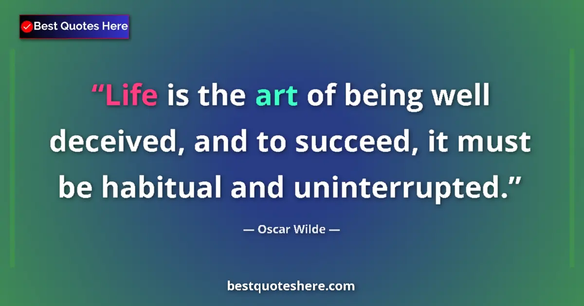 Quote by Oscar Wilde: Life is the art of being well deceived, and to succeed, it must be habitual and uninterrupted....