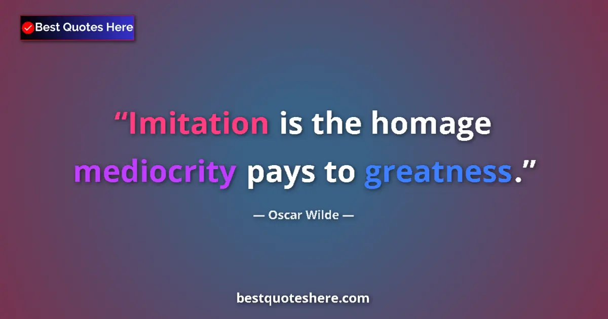 Quote by Oscar Wilde: Imitation is the homage mediocrity pays to greatness....