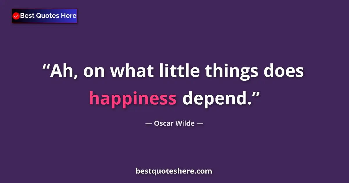 Quote by Oscar Wilde: Ah, on what little things does happiness depend....