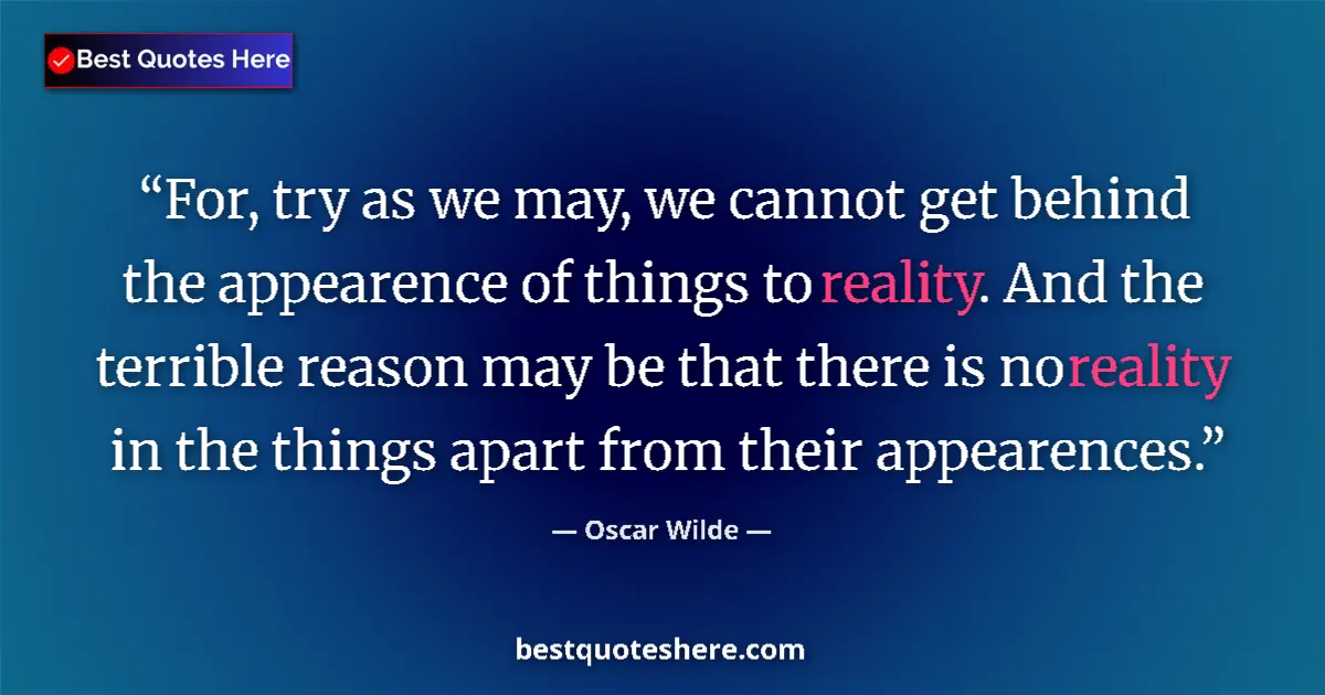 Oscar Wilde quote: "For, try as we may, we cannot get behind the appearence of..."