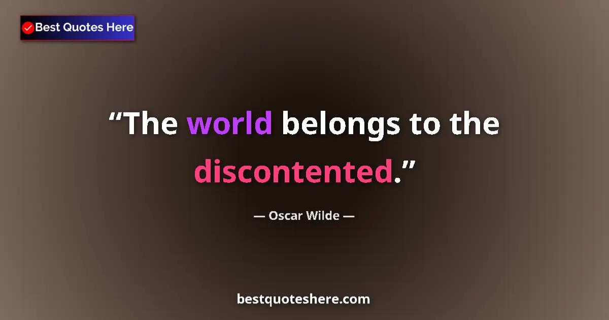 Quote by Oscar Wilde: The world belongs to the discontented....
