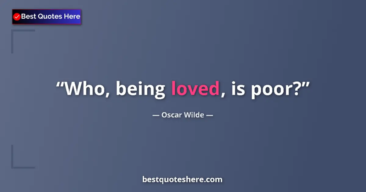 Oscar Wilde quote: "Who, being loved, is poor?"