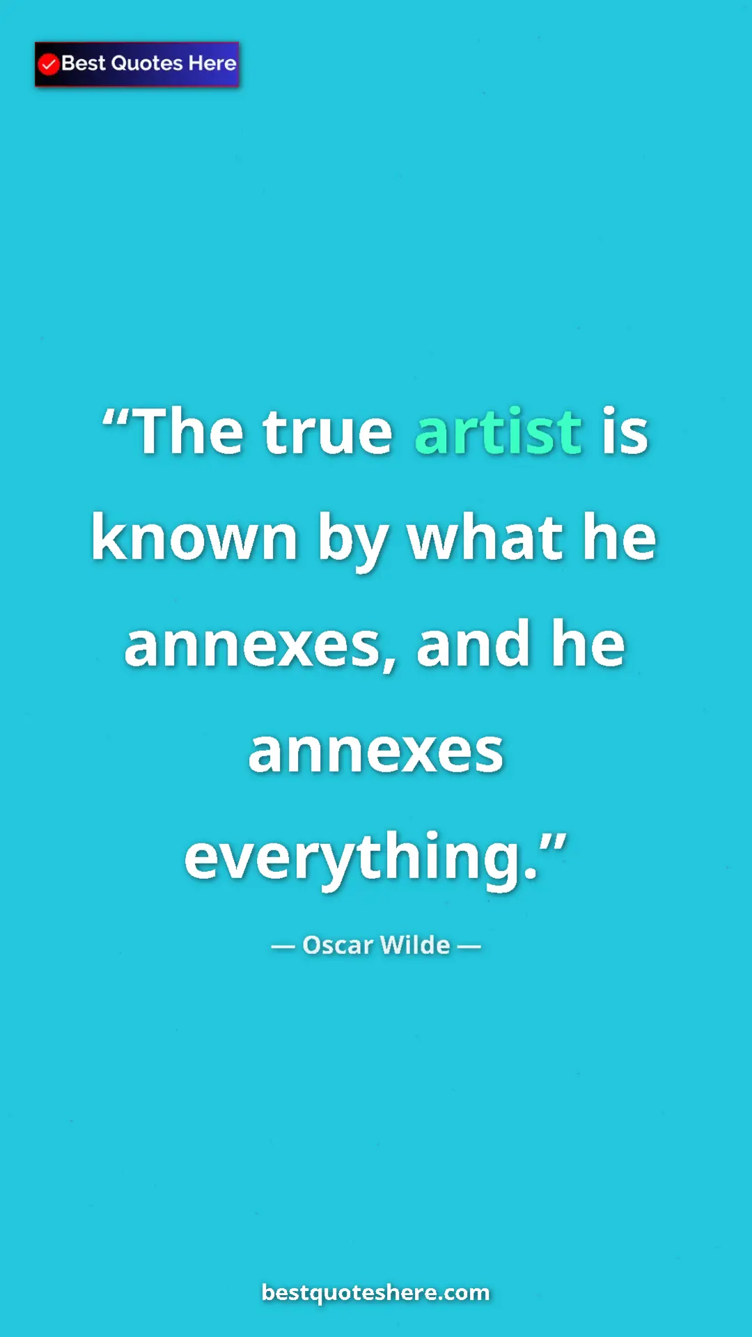 Pinterest quote poster by Oscar Wilde: "The true artist is known by what he annexes, and he annexes..."