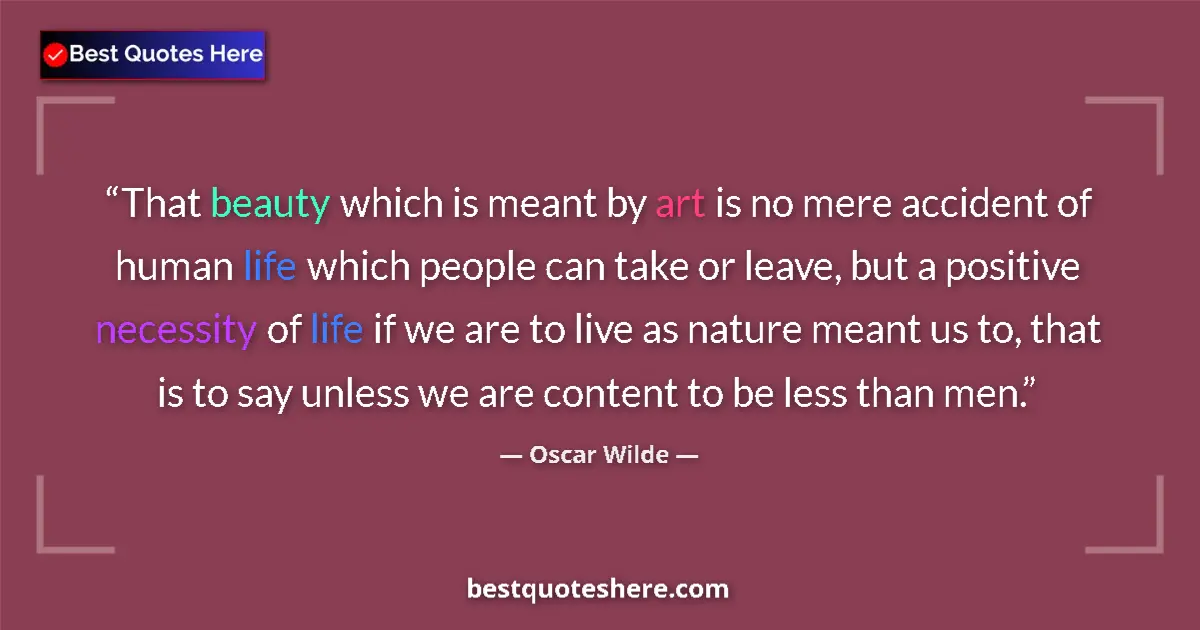 Quote by Oscar Wilde: That beauty which is meant by art is no mere accident of human life which people can take or leave, ...