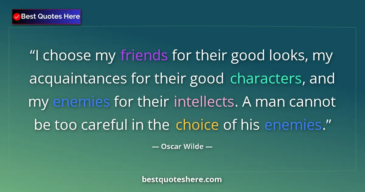 Quote by Oscar Wilde: I choose my friends for their good looks, my acquaintances for their good characters, and my enemies...