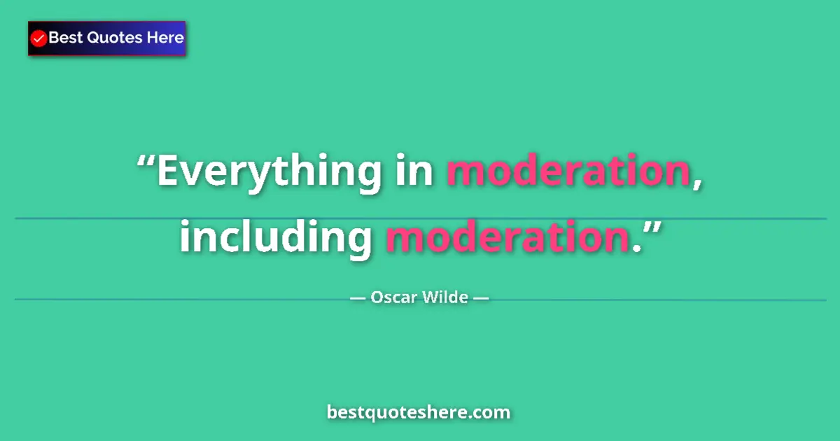 Quote by Oscar Wilde: Everything in moderation, including moderation....