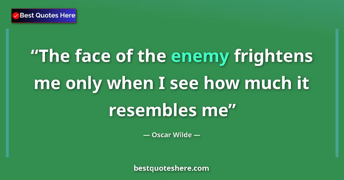 Image for the quote by Oscar Wilde: The face of the enemy frightens me only when I see how much it resembles me...