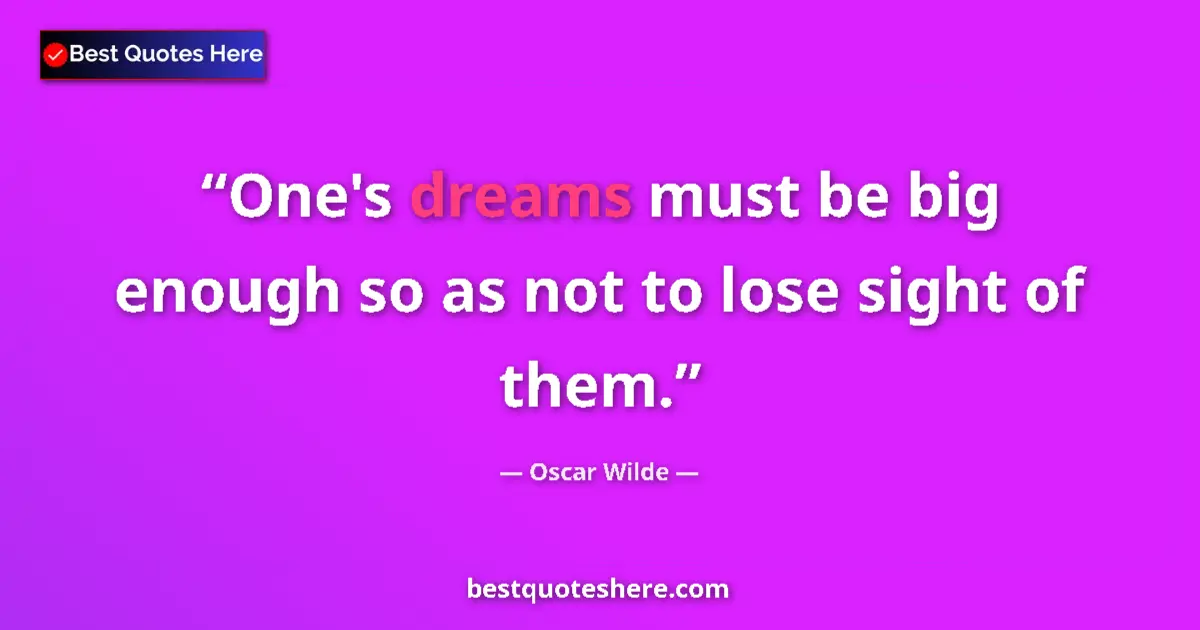 Image for the quote by Oscar Wilde: One's dreams must be big enough so as not to lose sight of them....