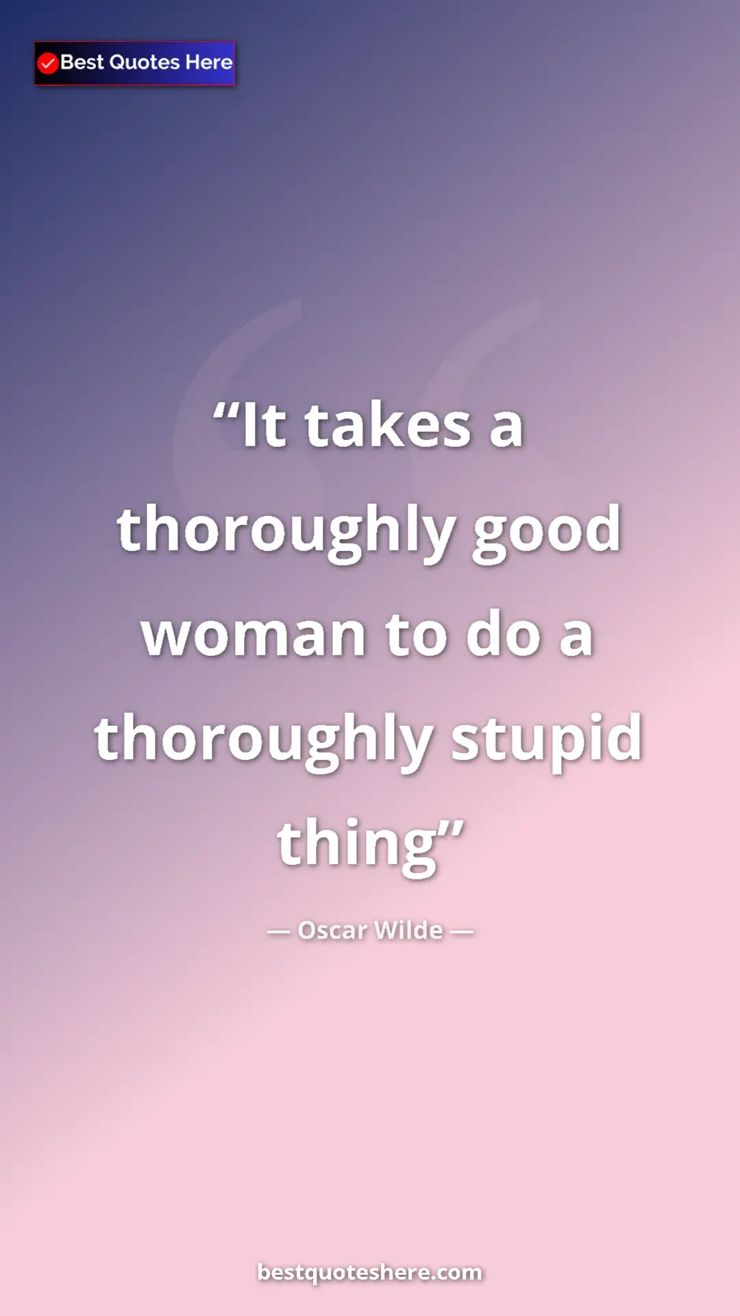 Pinterest quote poster by Oscar Wilde: "It takes a thoroughly good woman to do a thoroughly stupid..."
