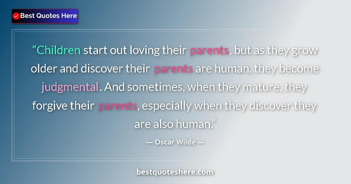 Quote by Oscar Wilde: Children start out loving their parents, but as they grow older and discover their parents are human...
